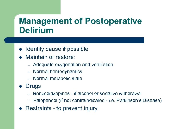 Management of Postoperative Delirium l l Identify cause if possible Maintain or restore: –