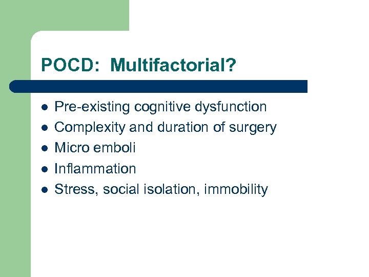 POCD: Multifactorial? l l l Pre-existing cognitive dysfunction Complexity and duration of surgery Micro