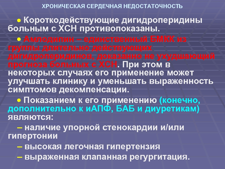 ХРОНИЧЕСКАЯ СЕРДЕЧНАЯ НЕДОСТАТОЧНОСТЬ Короткодействующие дигидроперидины больным с ХСН противопоказаны. Амлодипин – единственный БМКК из
