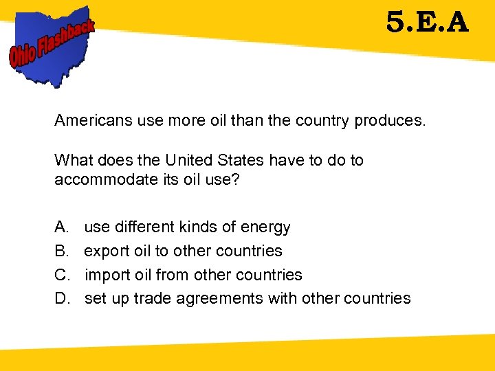 5. E. A Americans use more oil than the country produces. What does the