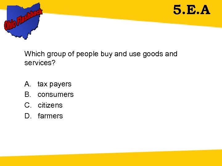 5. E. A Which group of people buy and use goods and services? A.