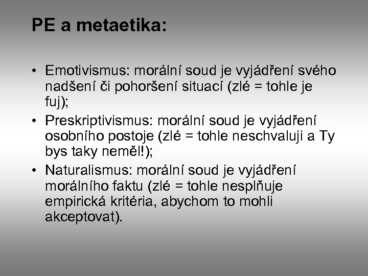 PE a metaetika: • Emotivismus: morální soud je vyjádření svého nadšení či pohoršení situací