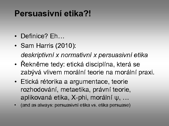 Persuasivní etika? ! • Definice? Eh… • Sam Harris (2010): deskriptivní x normativní x