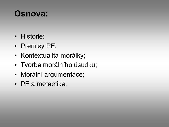 Osnova: • • • Historie; Premisy PE; Kontextualita morálky; Tvorba morálního úsudku; Morální argumentace;