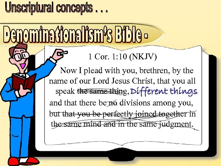 1 Cor. 1: 10 (NKJV) Now I plead with you, brethren, by the name