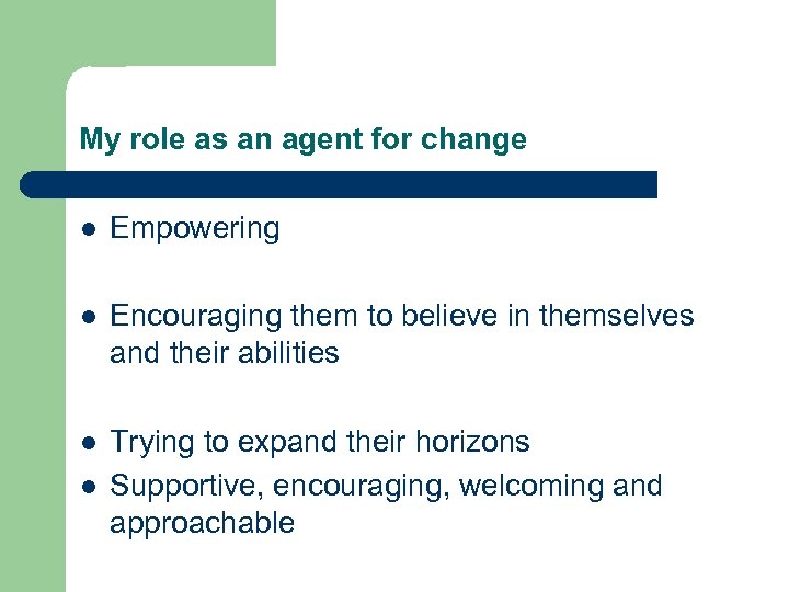 My role as an agent for change l Empowering l Encouraging them to believe