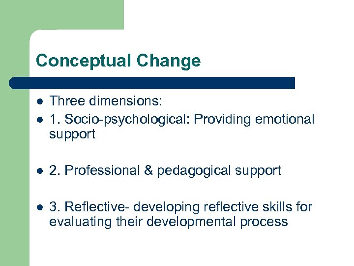 Conceptual Change l Three dimensions: 1. Socio-psychological: Providing emotional support l 2. Professional &