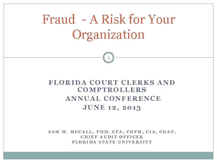 Fraud - A Risk for Your Organization 1 FLORIDA COURT CLERKS AND COMPTROLLERS ANNUAL