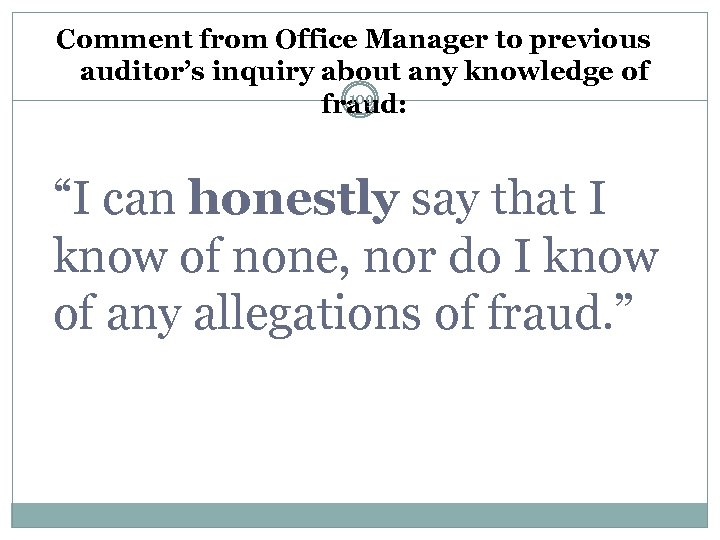 Comment from Office Manager to previous auditor’s inquiry about any knowledge of 109 fraud: