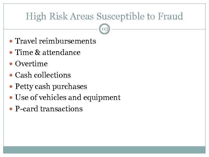 High Risk Areas Susceptible to Fraud 113 Travel reimbursements Time & attendance Overtime Cash