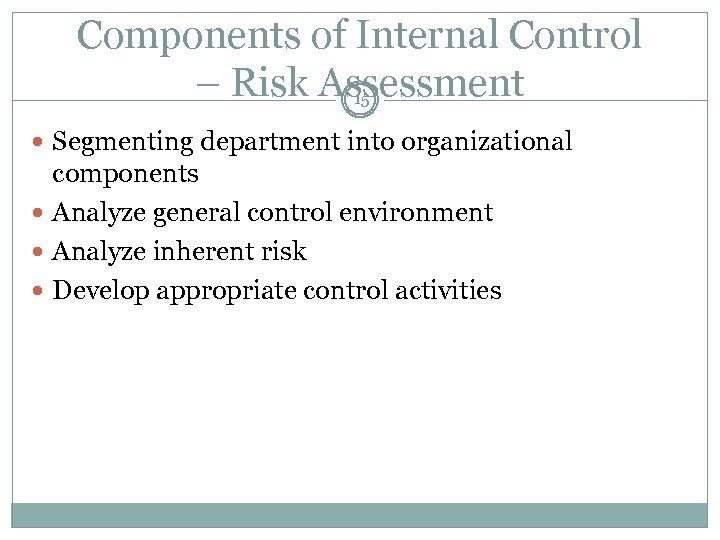 Components of Internal Control – Risk Assessment 15 Segmenting department into organizational components Analyze
