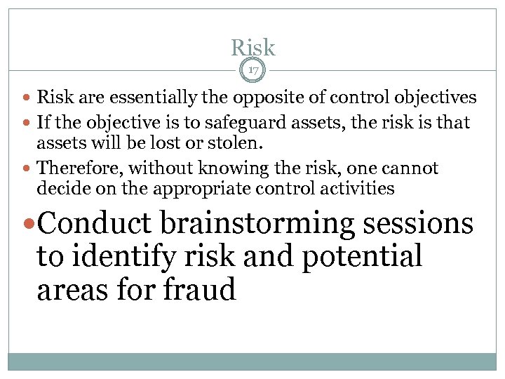 Risk 17 Risk are essentially the opposite of control objectives If the objective is