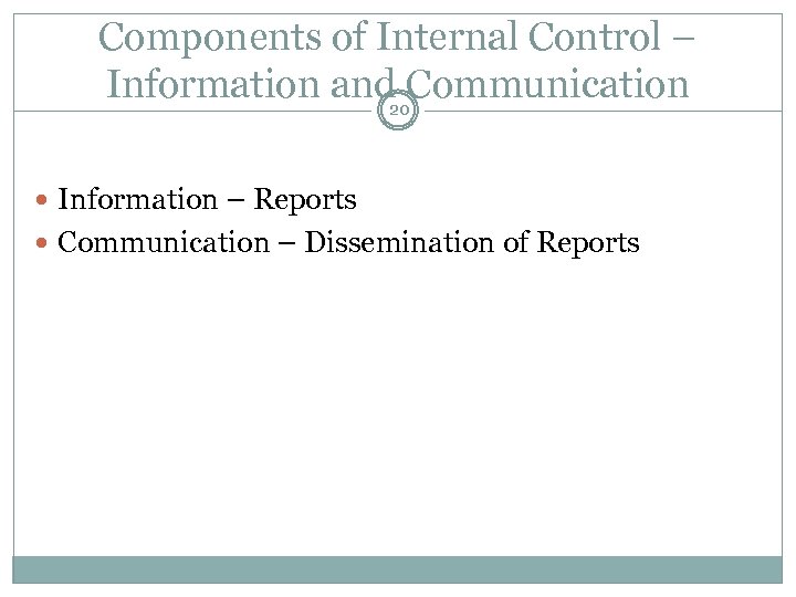 Components of Internal Control – Information and 20 Communication Information – Reports Communication –