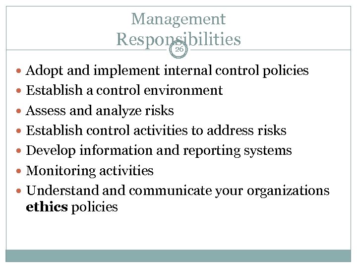 Management Responsibilities 26 Adopt and implement internal control policies Establish a control environment Assess