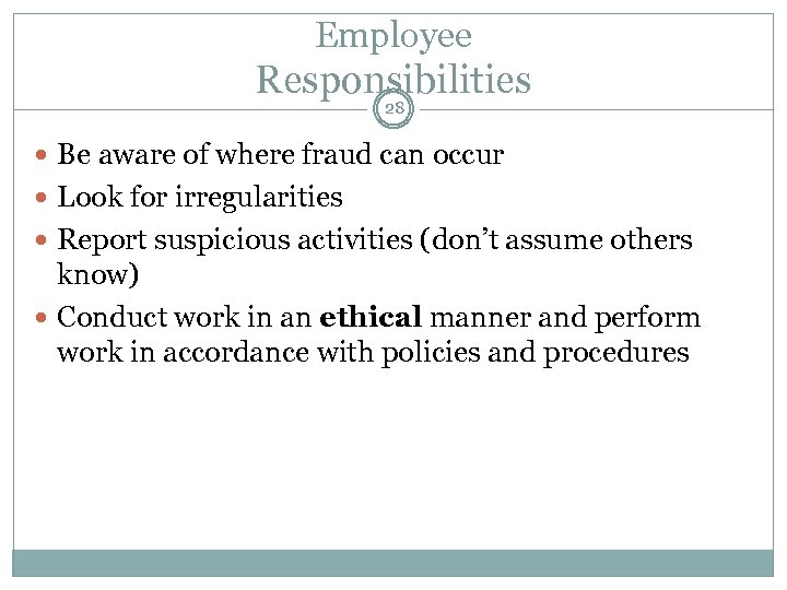 Employee Responsibilities 28 Be aware of where fraud can occur Look for irregularities Report