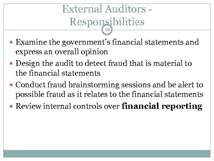 External Auditors Responsibilities 29 Examine the government’s financial statements and express an overall opinion