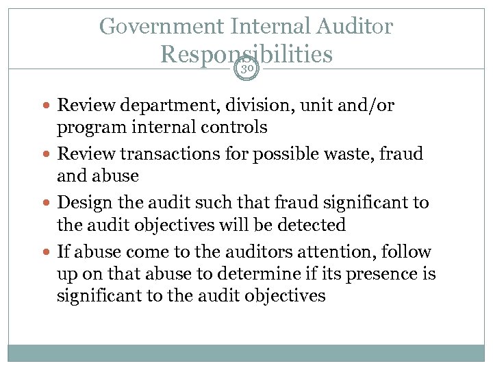 Government Internal Auditor Responsibilities 30 Review department, division, unit and/or program internal controls Review