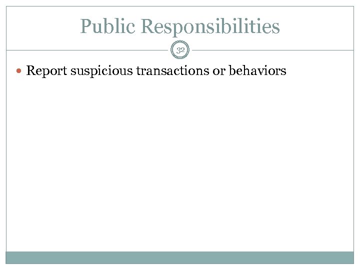 Public Responsibilities 32 Report suspicious transactions or behaviors 