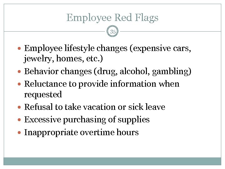 Employee Red Flags 35 Employee lifestyle changes (expensive cars, jewelry, homes, etc. ) Behavior