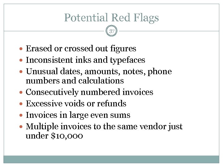 Potential Red Flags 37 Erased or crossed out figures Inconsistent inks and typefaces Unusual