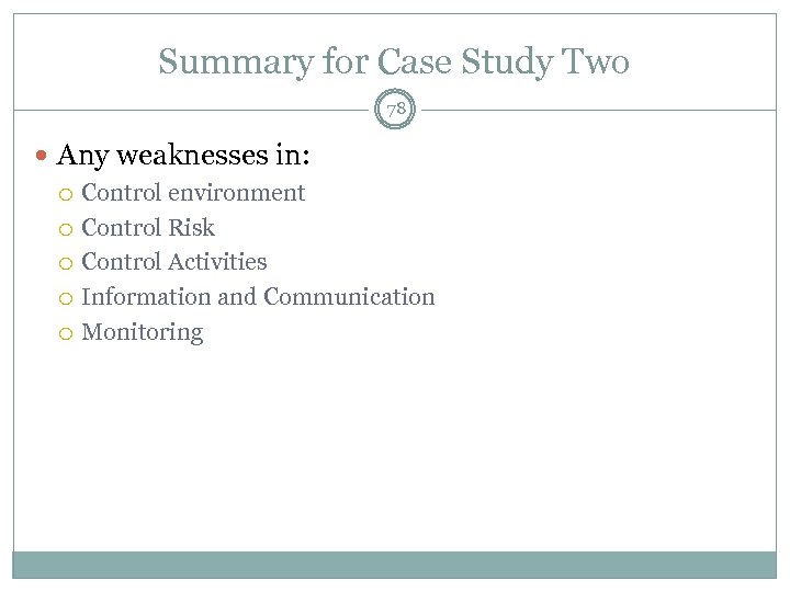 Summary for Case Study Two 78 Any weaknesses in: Control environment Control Risk Control