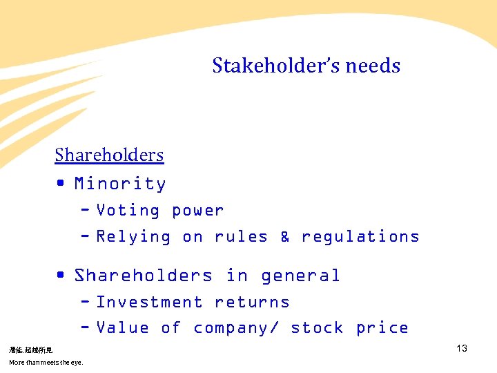 Stakeholder’s needs Shareholders • Minority - Voting power - Relying on rules & regulations