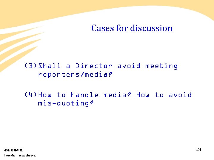 Cases for discussion (3)Shall a Director avoid meeting reporters/media? (4)How to handle media? How