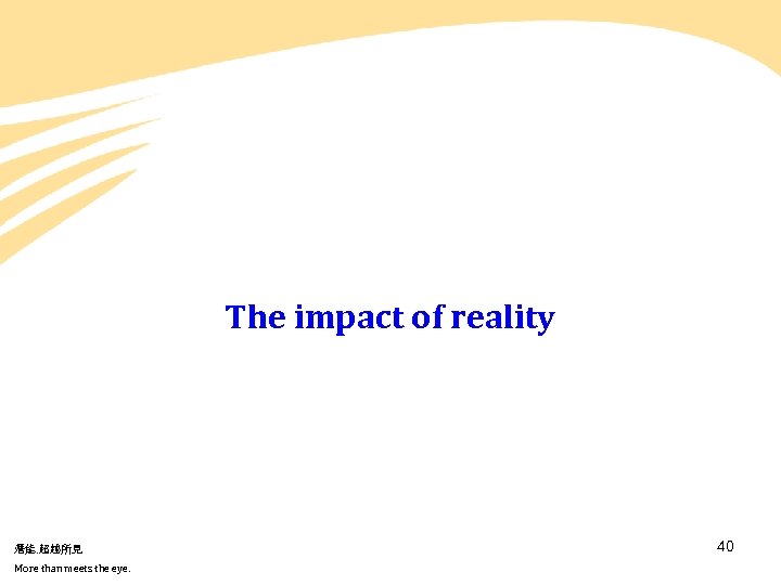 The impact of reality 潛能. 超越所見 More than meets the eye. 40 