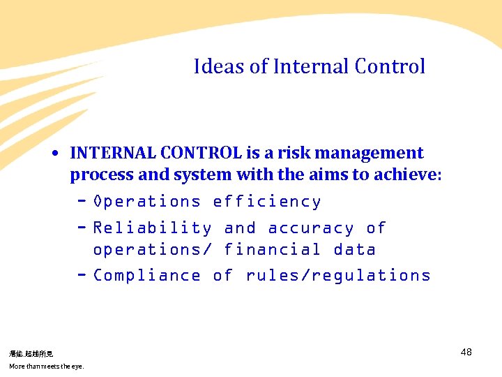 Ideas of Internal Control • INTERNAL CONTROL is a risk management process and system
