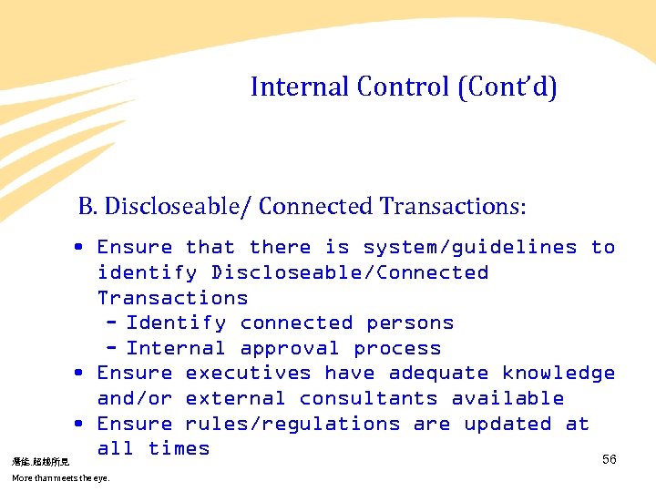 Internal Control (Cont’d) B. Discloseable/ Connected Transactions: • Ensure that there is system/guidelines to
