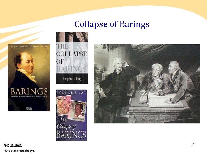 Collapse of Barings 潛能. 超越所見 More than meets the eye. 6 