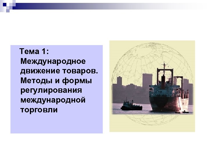 Международная экономика Тема 1: Международное движение товаров. Методы и формы регулирования международной торговли 3/19/2018