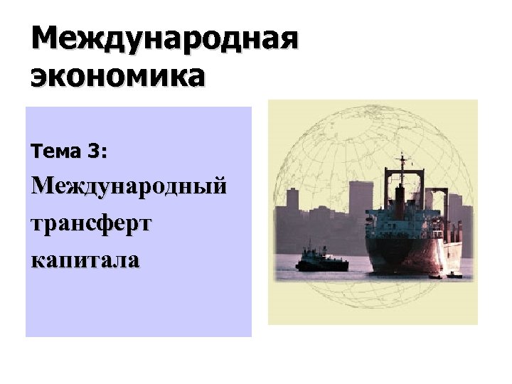 Международная экономика Тема 3: Международный трансферт капитала 