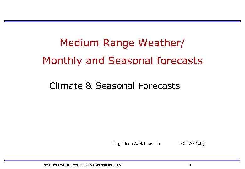 Medium Range Weather/ Monthly and Seasonal forecasts Climate & Seasonal Forecasts Magdalena A. Balmaseda