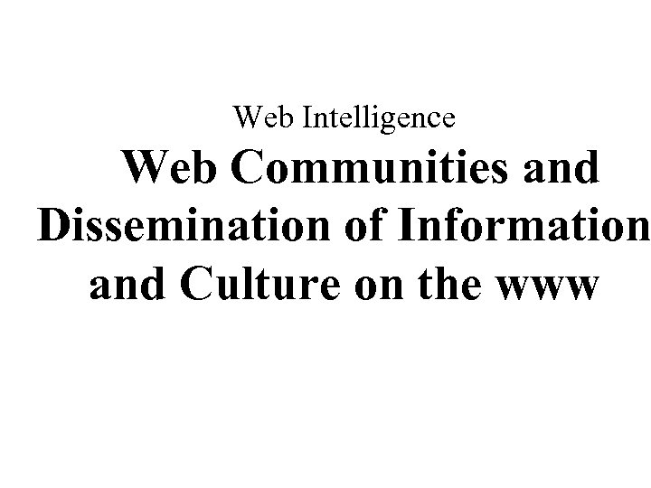 Web Intelligence Web Communities and Dissemination of Information and Culture on the www 