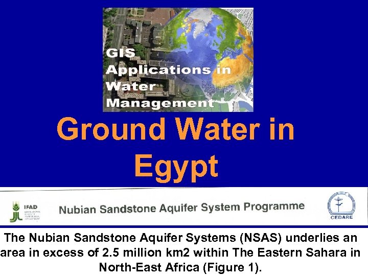 Ground Water in Egypt The Nubian Sandstone Aquifer Systems (NSAS) underlies an area in