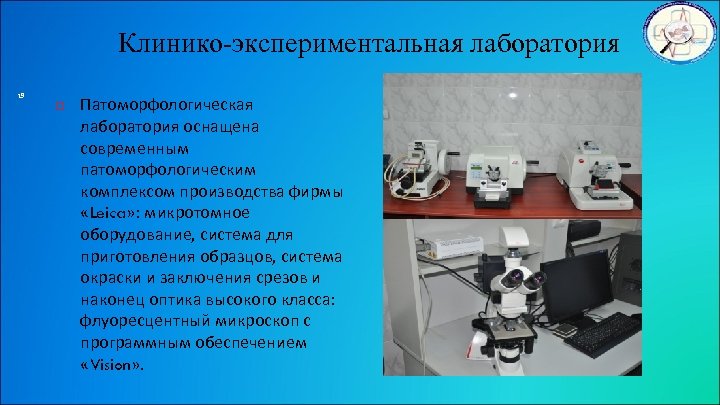 Клинико-экспериментальная лаборатория 19 Патоморфологическая лаборатория оснащена современным патоморфологическим комплексом производства фирмы «Leica» : микротомное