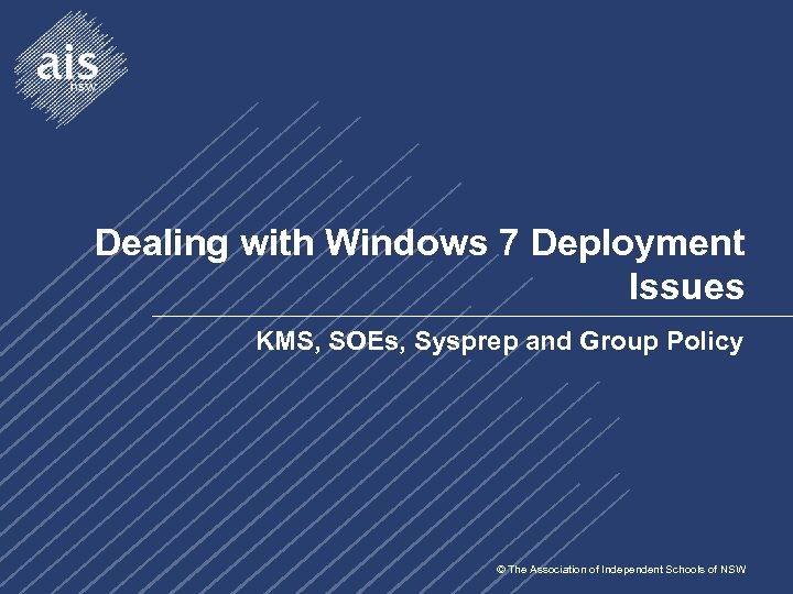 Dealing with Windows 7 Deployment Issues KMS, SOEs, Sysprep and Group Policy © The