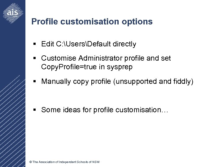 Profile customisation options § Edit C: UsersDefault directly § Customise Administrator profile and set