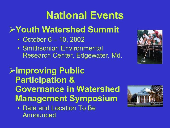 National Events ØYouth Watershed Summit • October 6 – 10, 2002 • Smithsonian Environmental