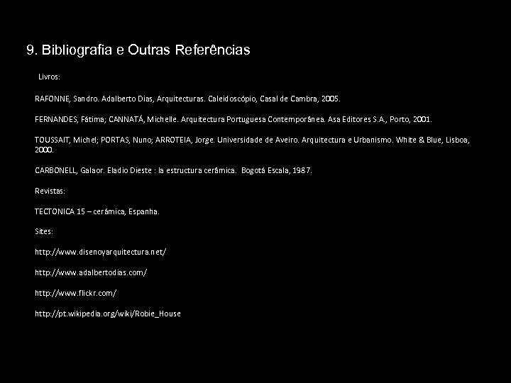 9. Bibliografia e Outras Referências Livros: RAFONNE, Sandro. Adalberto Dias, Arquitecturas. Caleidoscópio, Casal de