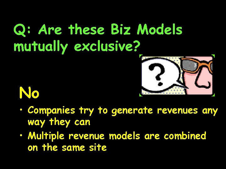 Q: Are these Biz Models mutually exclusive? No • Companies try to generate revenues