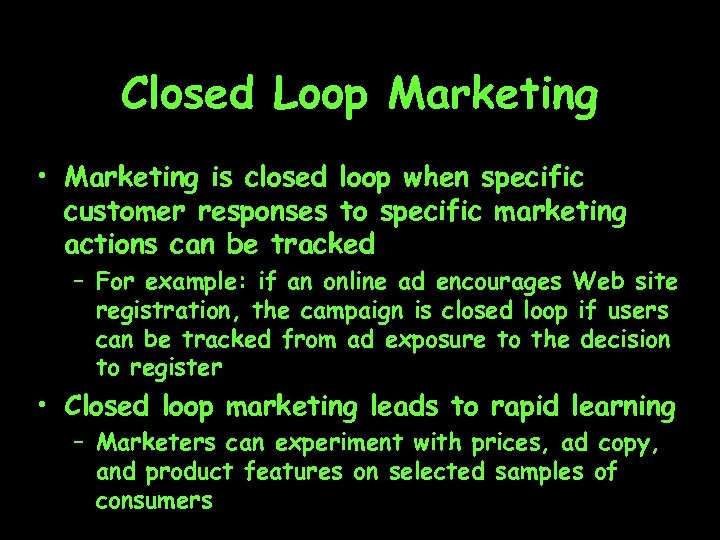 Closed Loop Marketing • Marketing is closed loop when specific customer responses to specific