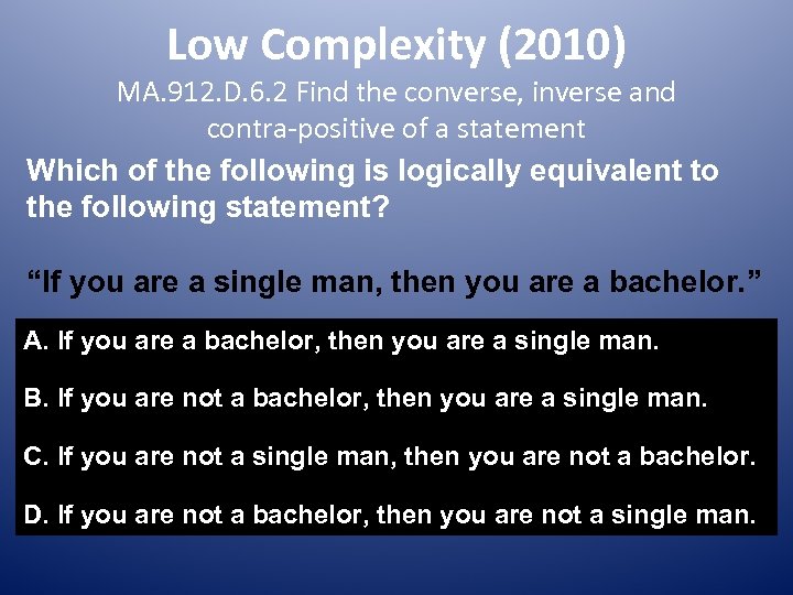 Low Complexity (2010) MA. 912. D. 6. 2 Find the converse, inverse and contra-positive