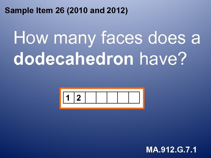Sample Item 26 (2010 and 2012) How many faces does a dodecahedron have? 1