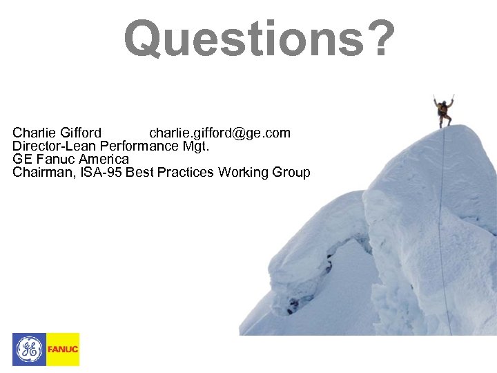 Questions? Charlie Gifford charlie. gifford@ge. com Director-Lean Performance Mgt. GE Fanuc America Chairman, ISA-95