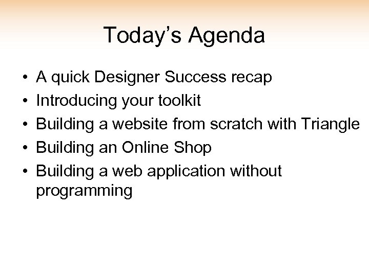 Today’s Agenda • • • A quick Designer Success recap Introducing your toolkit Building