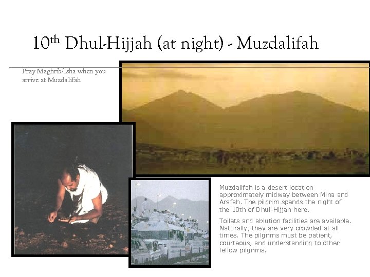 10 th Dhul-Hijjah (at night) - Muzdalifah Pray Maghrib/Isha when you arrive at Muzdalifah