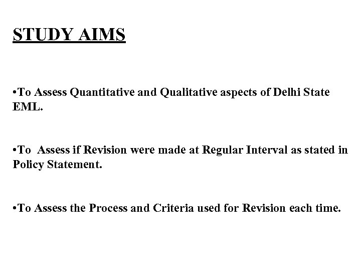 STUDY AIMS • To Assess Quantitative and Qualitative aspects of Delhi State EML. •