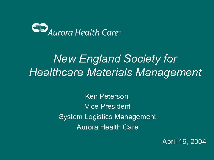 New England Society for Healthcare Materials Management Ken Peterson, Vice President System Logistics Management
